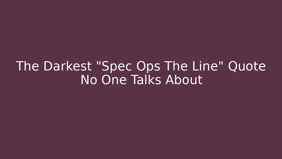 The Darkest "Spec Ops The Line" Quote No One Talks About - Create More Assets