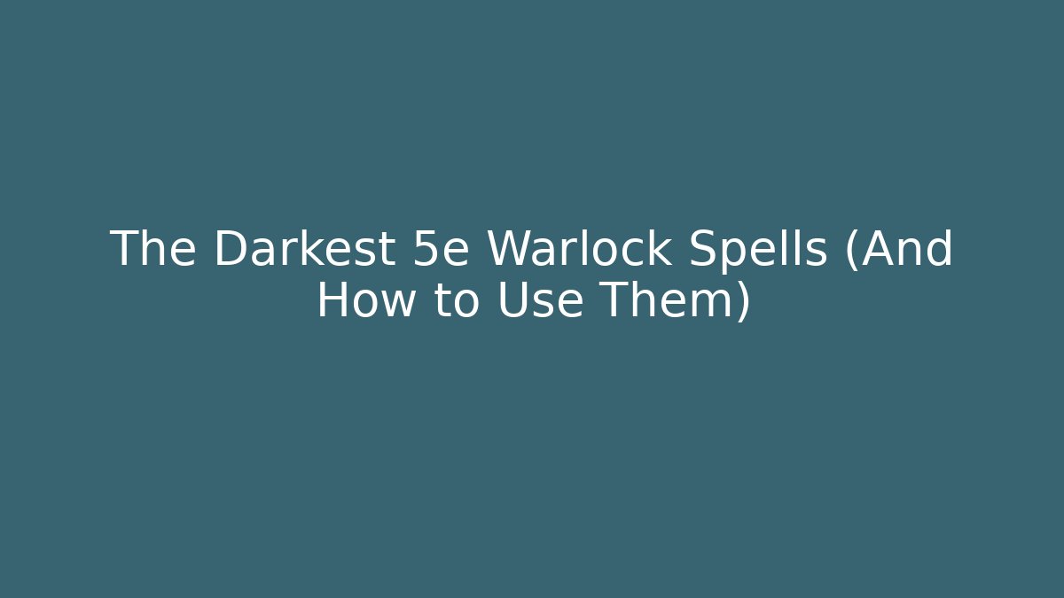 The Darkest 5e Warlock Spells (And How to Use Them)