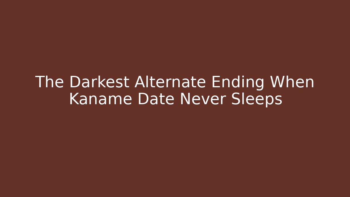 The Darkest Alternate Ending When Kaname Date Never Sleeps