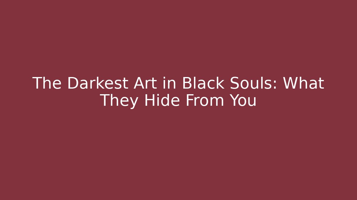 The Darkest Art in Black Souls: What They Hide From You