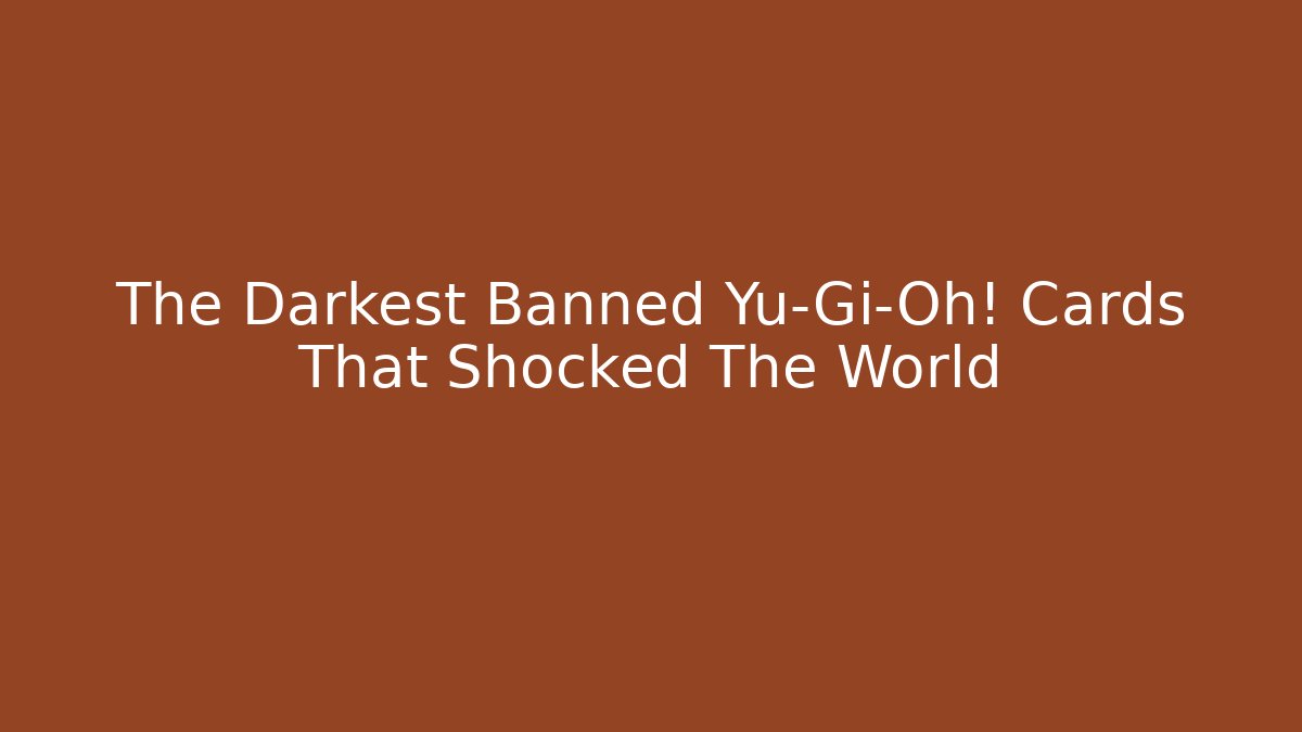 The Darkest Banned Yu-Gi-Oh! Cards That Shocked The World