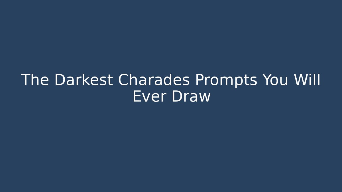 The Darkest Charades Prompts You Will Ever Draw
