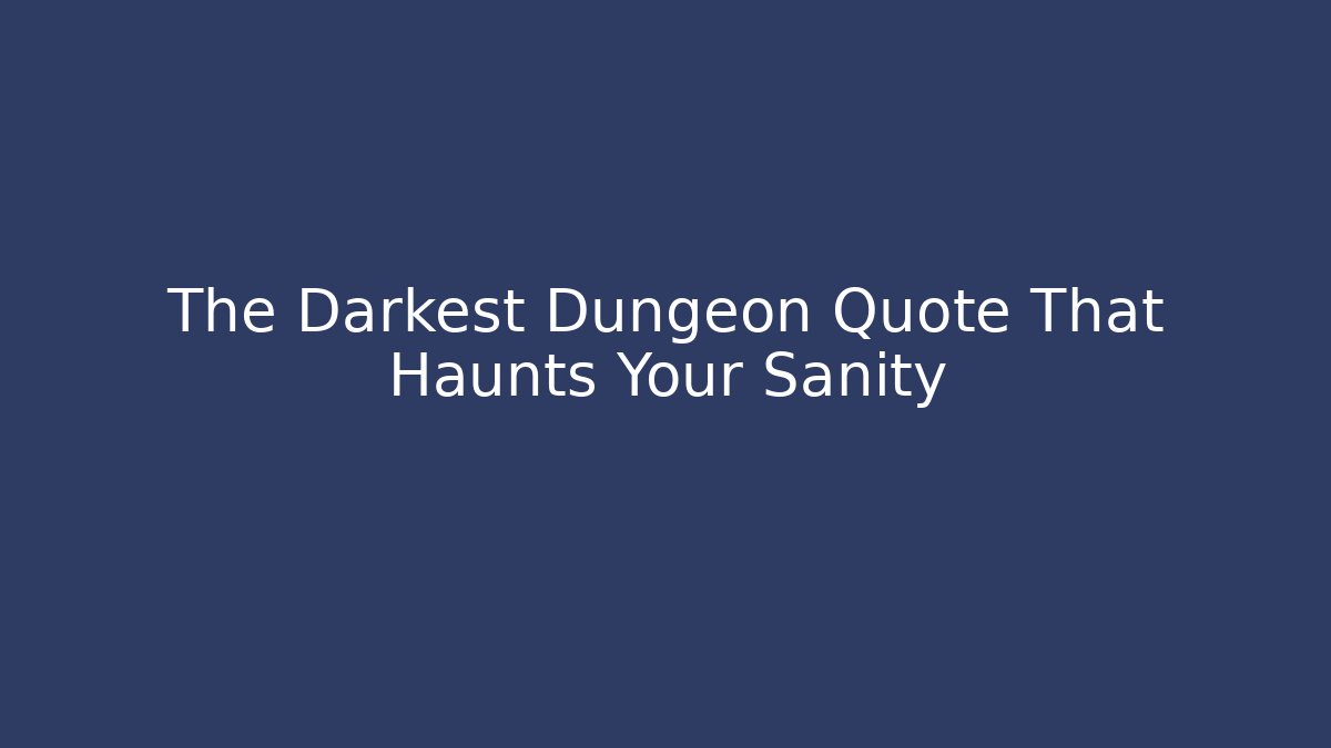 The Darkest Dungeon Quote That Haunts Your Sanity