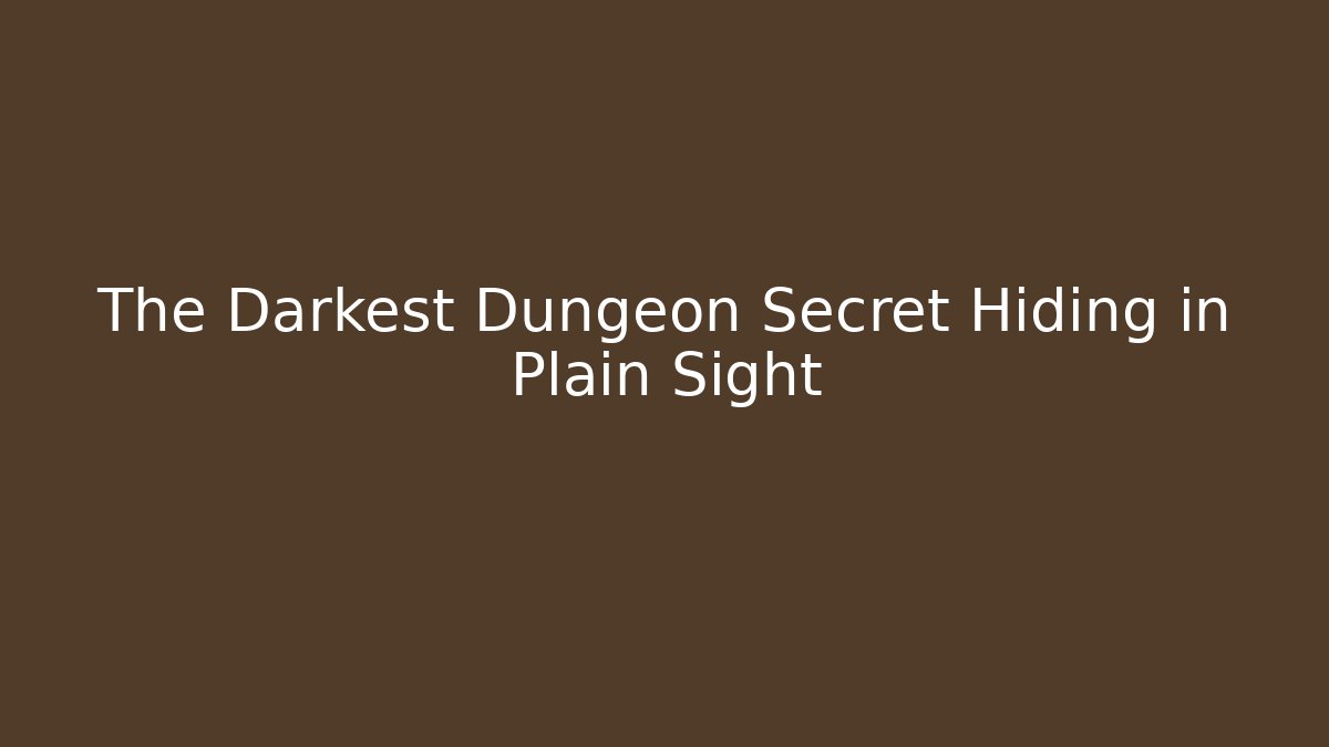 The Darkest Dungeon Secret Hiding in Plain Sight