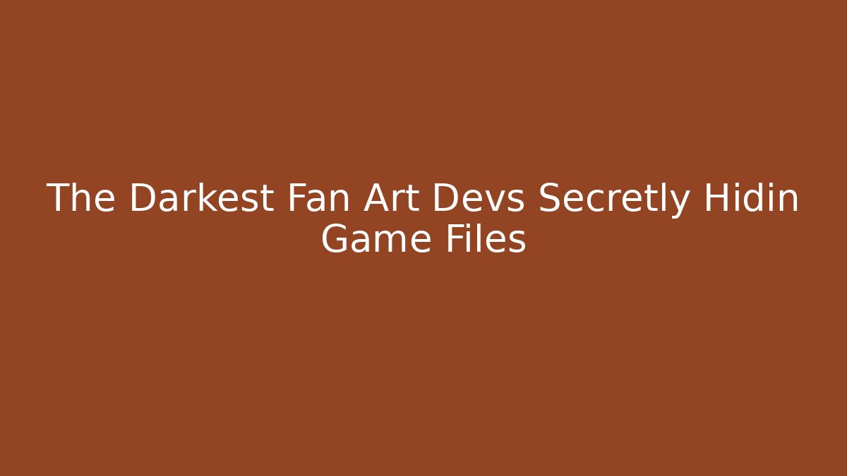 The Darkest Fan Art Devs Secretly Hidin Game Files