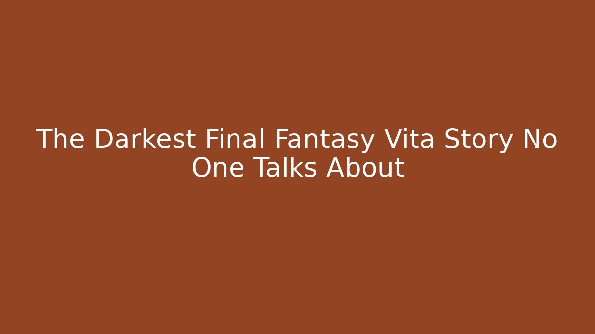 The Darkest Final Fantasy Vita Story No One Talks About