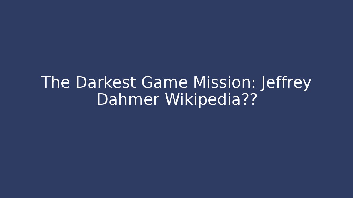 The Darkest Game Mission: Jeffrey Dahmer Wikipedia真相