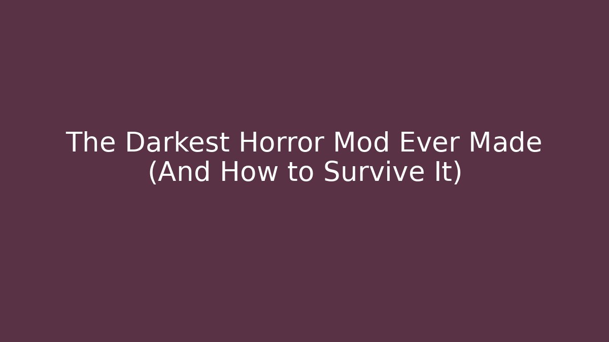 The Darkest Horror Mod Ever Made (And How to Survive It)