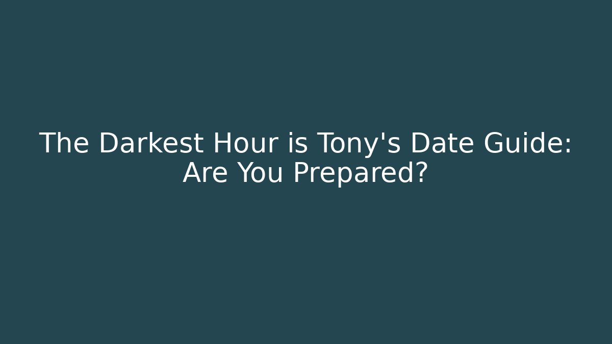 The Darkest Hour is Tony's Date Guide: Are You Prepared?