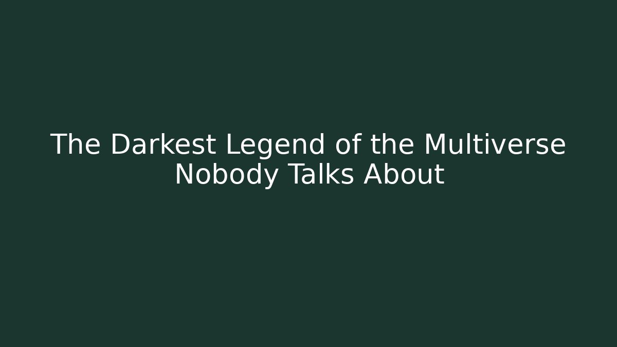 The Darkest Legend of the Multiverse Nobody Talks About