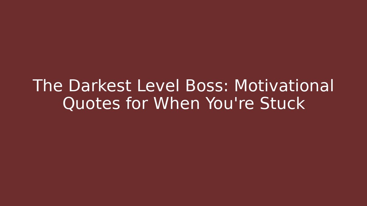 The Darkest Level Boss: Motivational Quotes for When You're Stuck