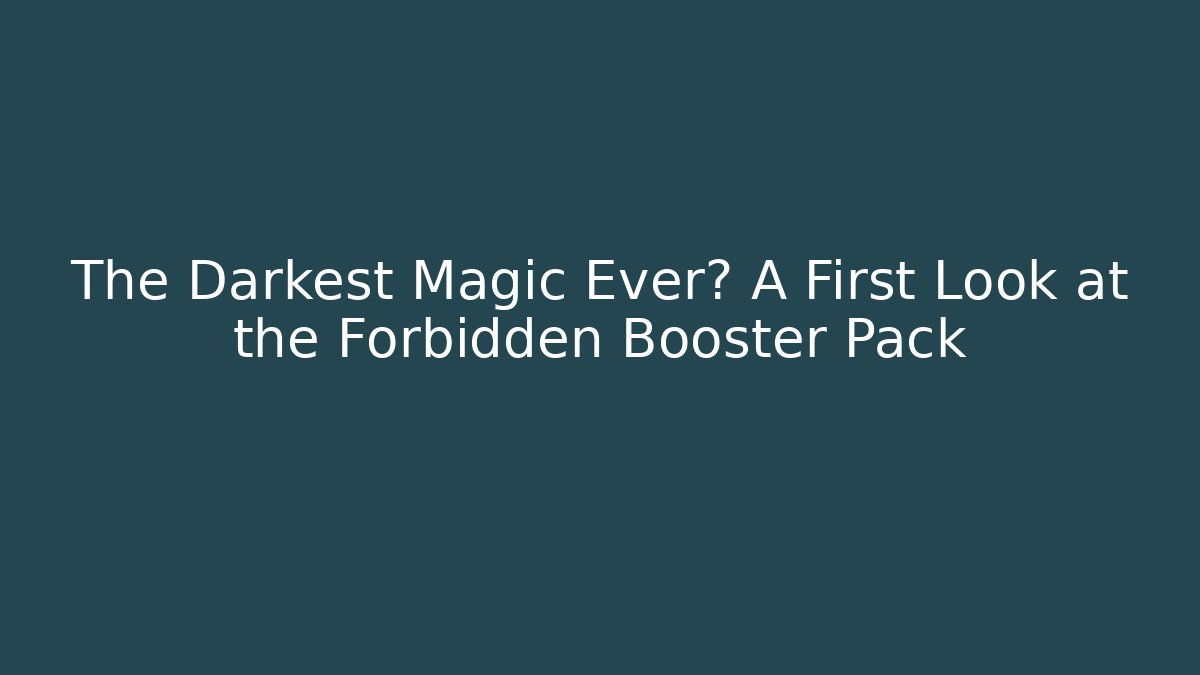 The Darkest Magic Ever? A First Look at the Forbidden Booster Pack