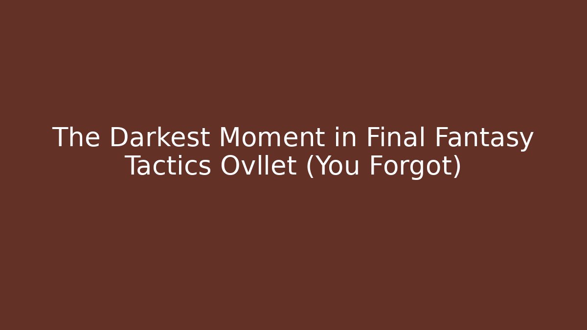 The Darkest Moment in Final Fantasy Tactics Ovllet (You Forgot)