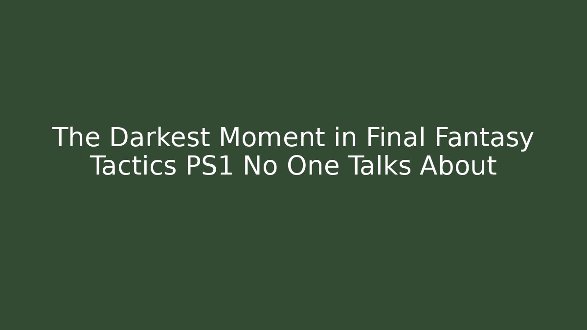 The Darkest Moment in Final Fantasy Tactics PS1 No One Talks About