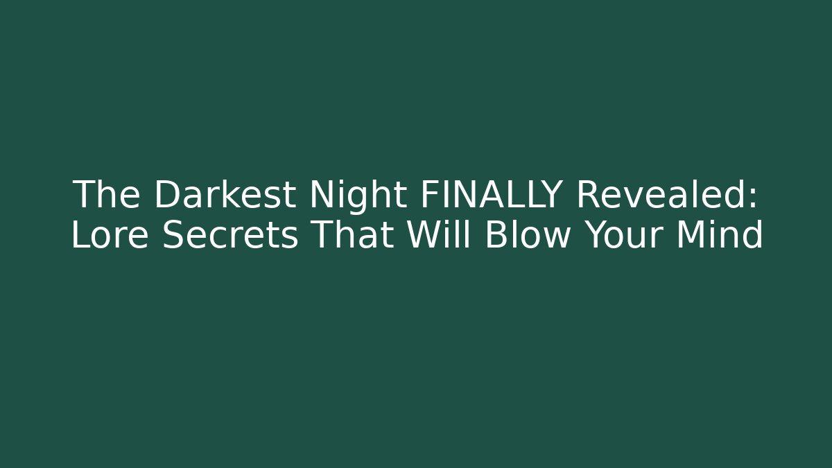 The Darkest Night FINALLY Revealed: Lore Secrets That Will Blow Your Mind