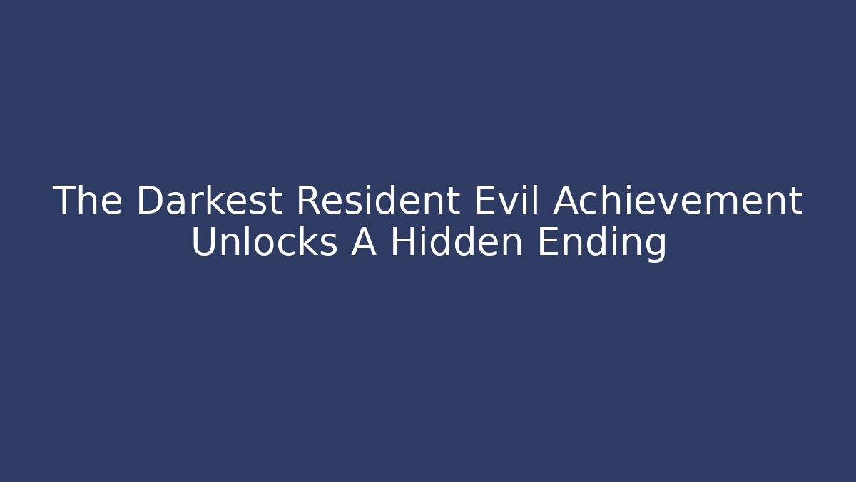 The Darkest Resident Evil Achievement Unlocks A Hidden Ending