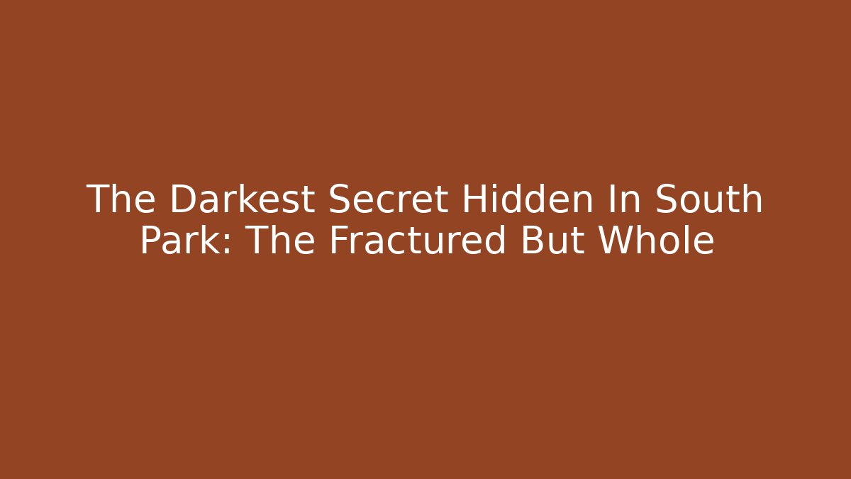 The Darkest Secret Hidden In South Park: The Fractured But Whole