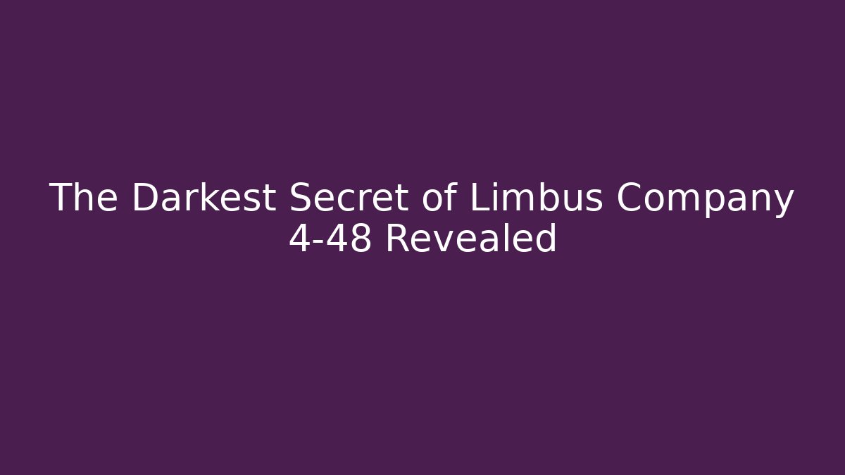The Darkest Secret of Limbus Company 4-48 Revealed