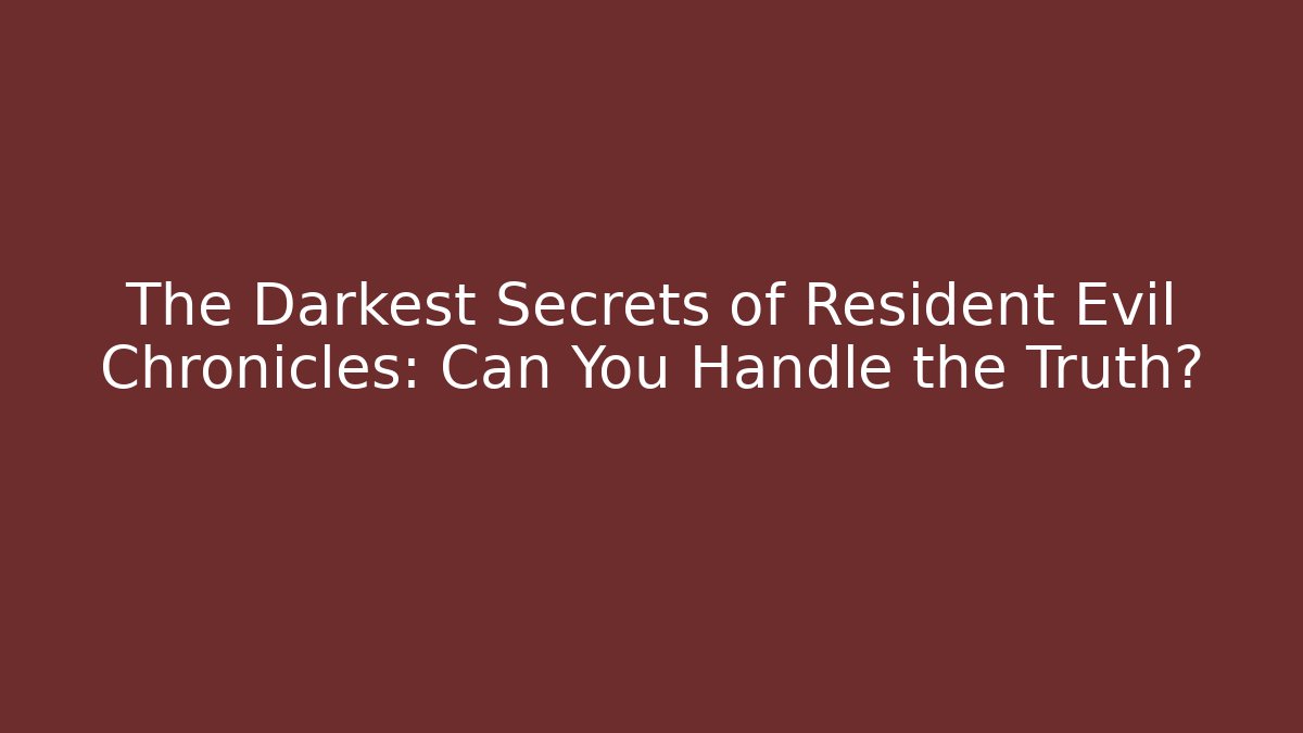 The Darkest Secrets of Resident Evil Chronicles: Can You Handle the Truth?