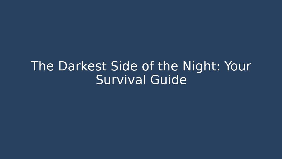 The Darkest Side of the Night: Your Survival Guide