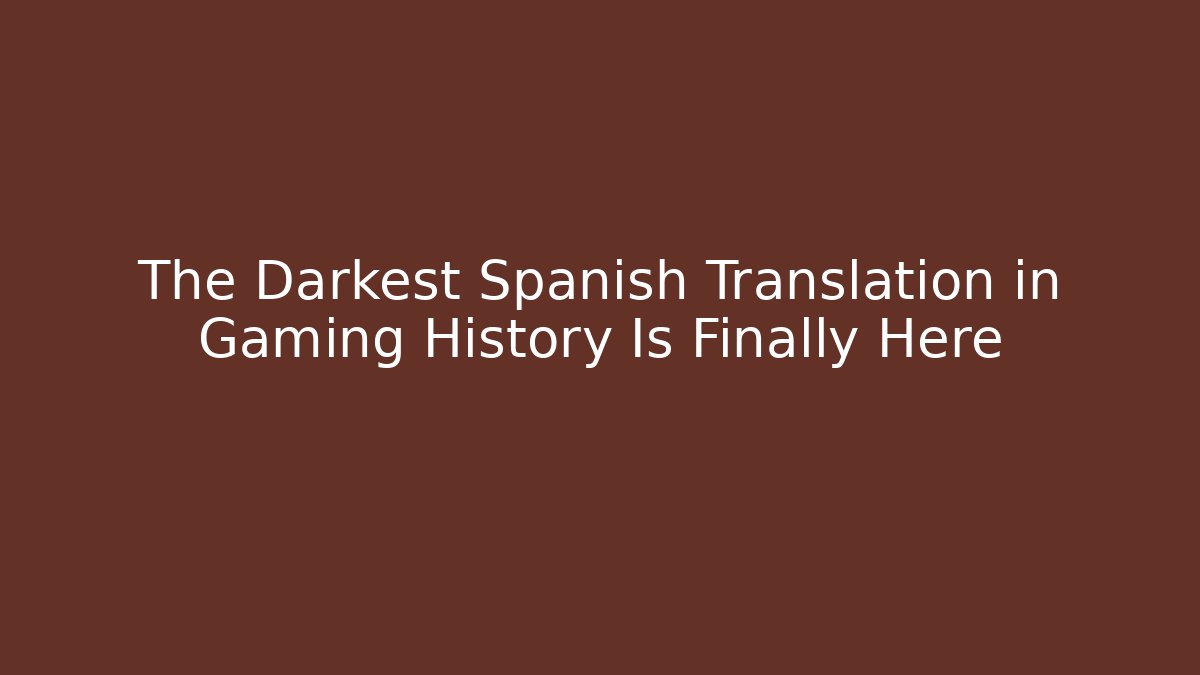 The Darkest Spanish Translation in Gaming History Is Finally Here