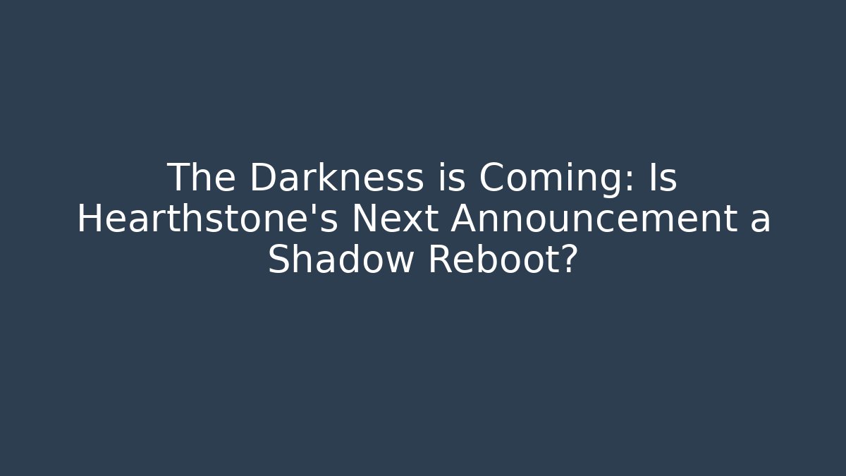 The Darkness is Coming: Is Hearthstone's Next Announcement a Shadow Reboot?