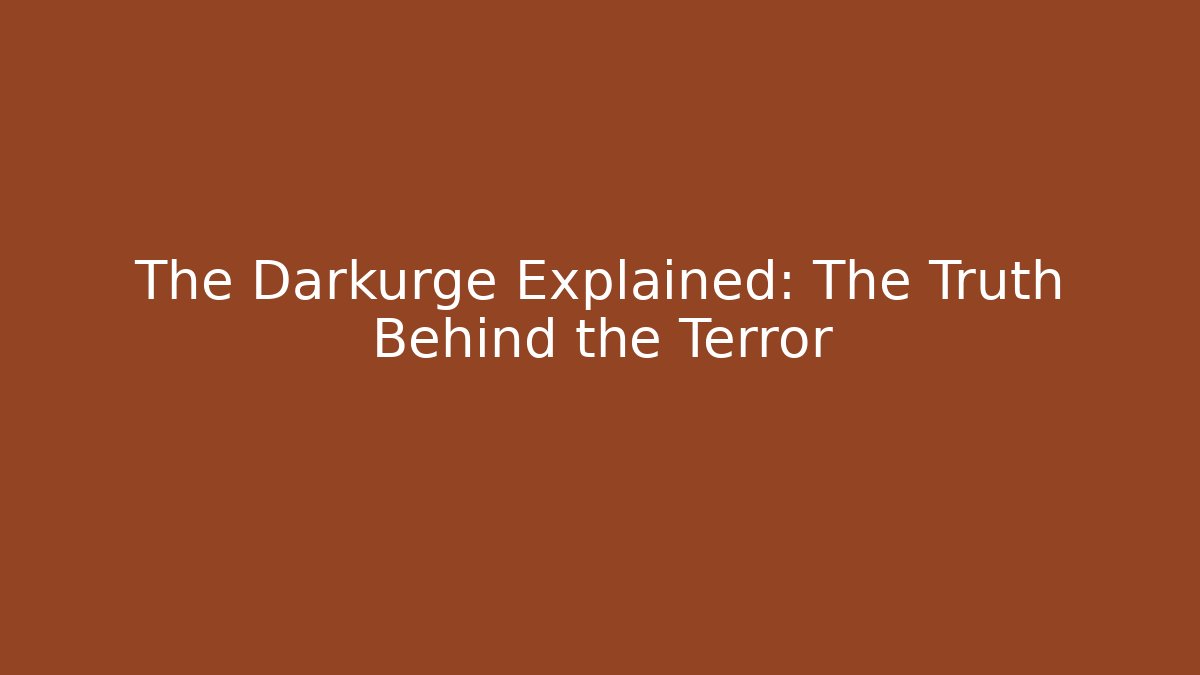 The Darkurge Explained: The Truth Behind the Terror