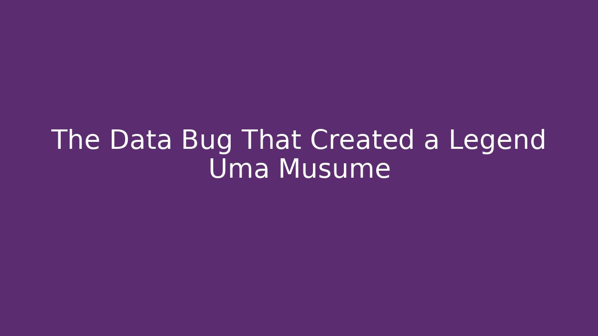 The Data Bug That Created a Legend Uma Musume