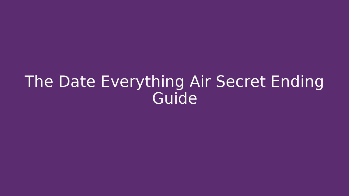 The Date Everything Air Secret Ending Guide