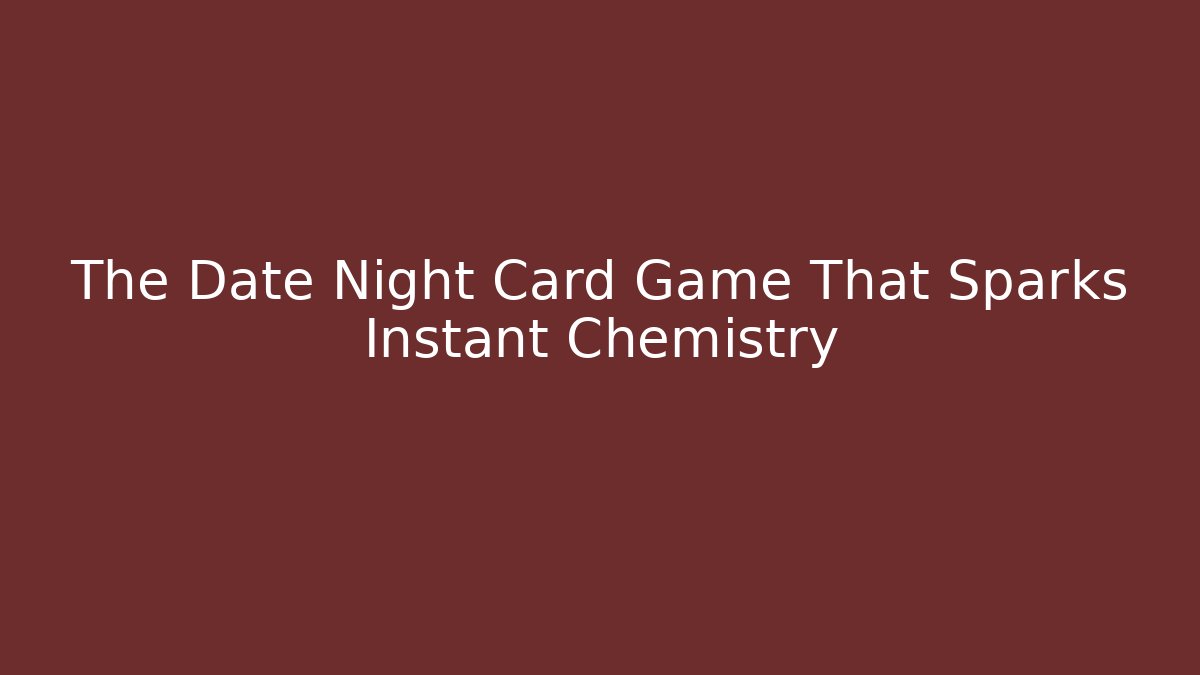 The Date Night Card Game That Sparks Instant Chemistry
