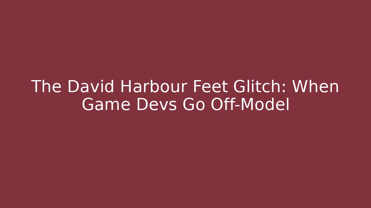 The David Harbour Feet Glitch: When Game Devs Go Off-Model