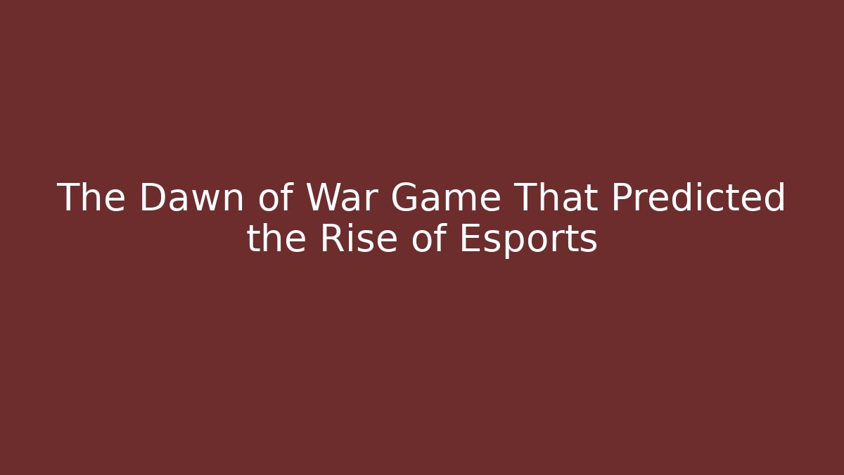 The Dawn of War Game That Predicted the Rise of Esports
