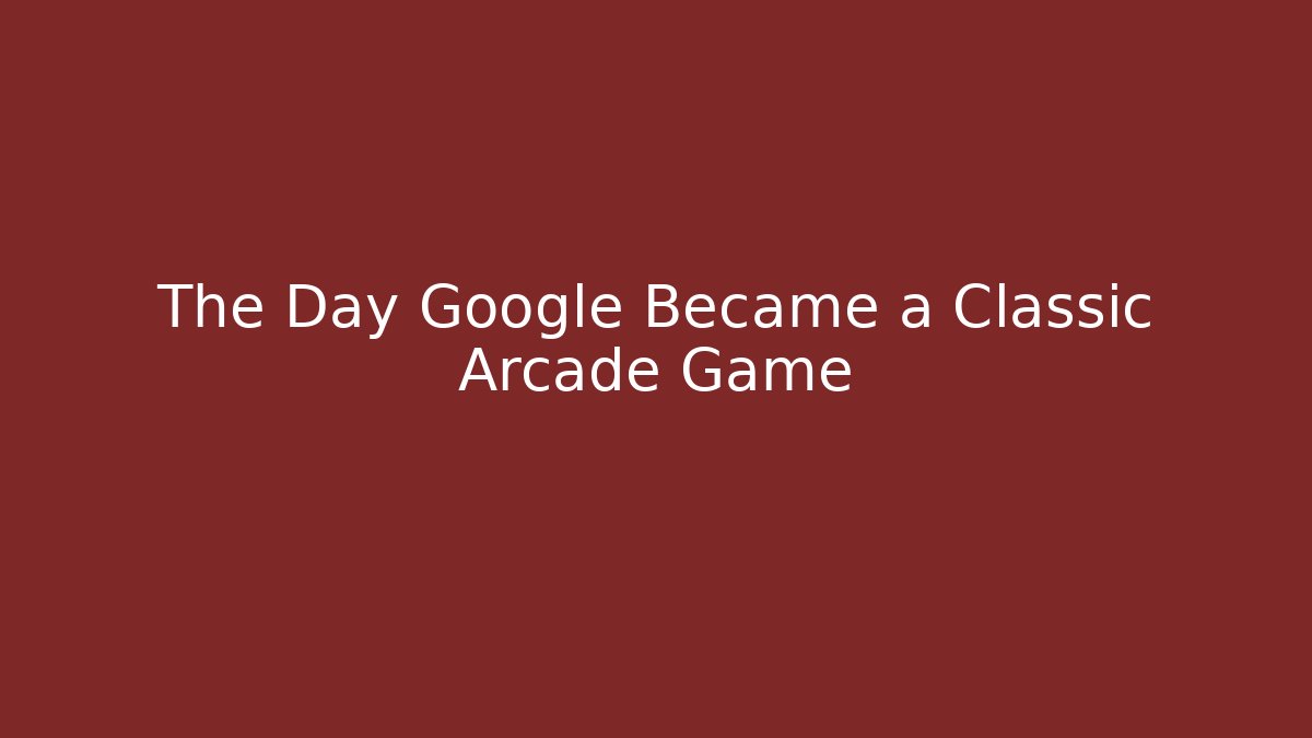 The Day Google Became a Classic Arcade Game