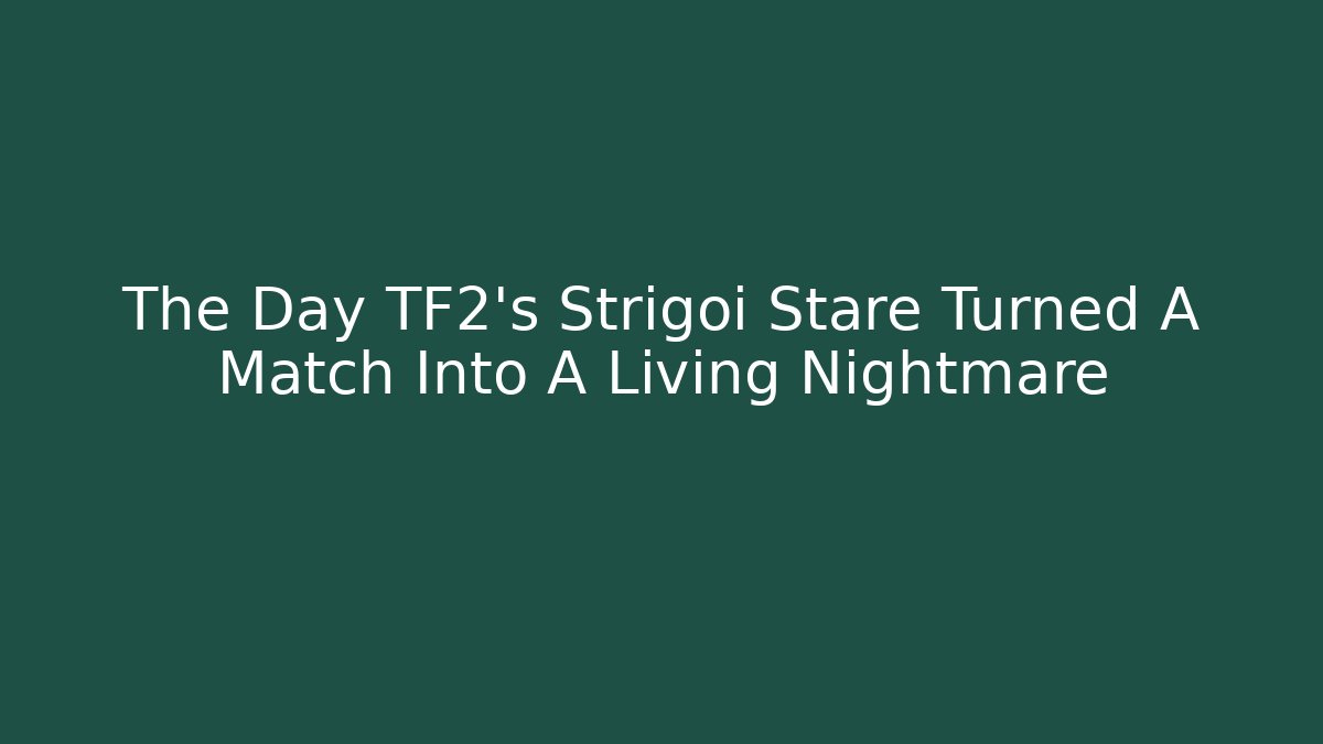The Day TF2’s Strigoi Stare Turned A Match Into A Living Nightmare