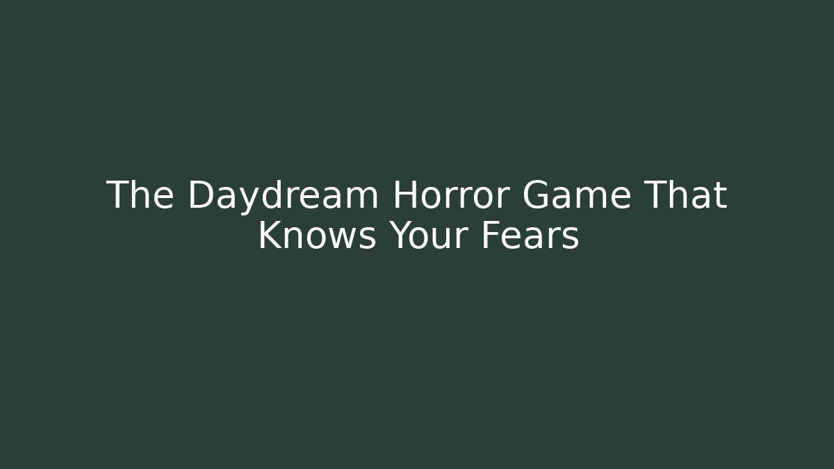 The Daydream Horror Game That Knows Your Fears