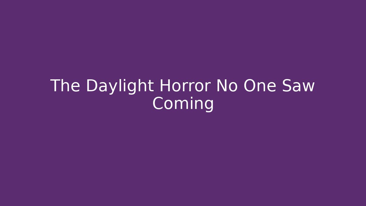 The Daylight Horror No One Saw Coming