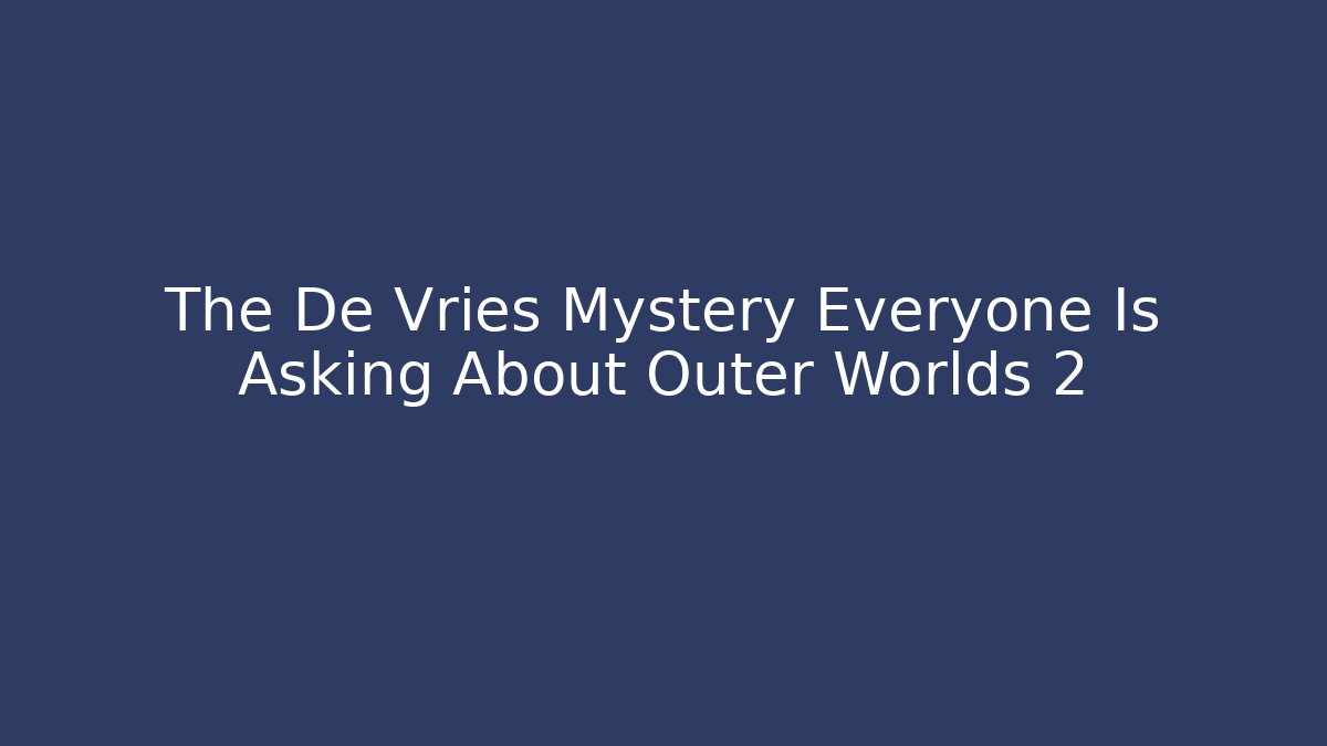 The De Vries Mystery Everyone Is Asking About Outer Worlds 2