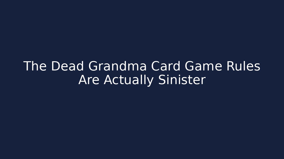 The Dead Grandma Card Game Rules Are Actually Sinister