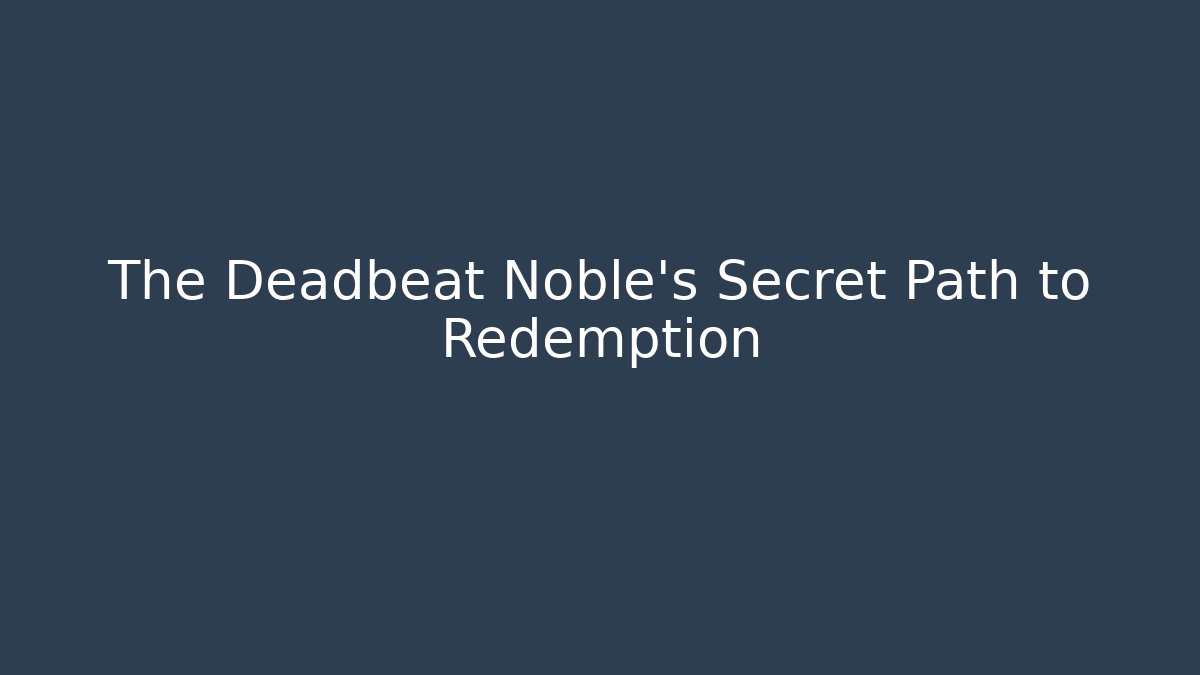 The Deadbeat Noble's Secret Path to Redemption