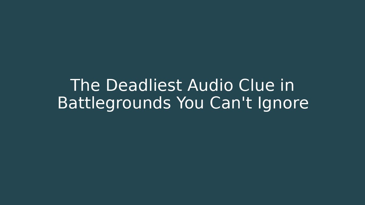 The Deadliest Audio Clue in Battlegrounds You Can't Ignore