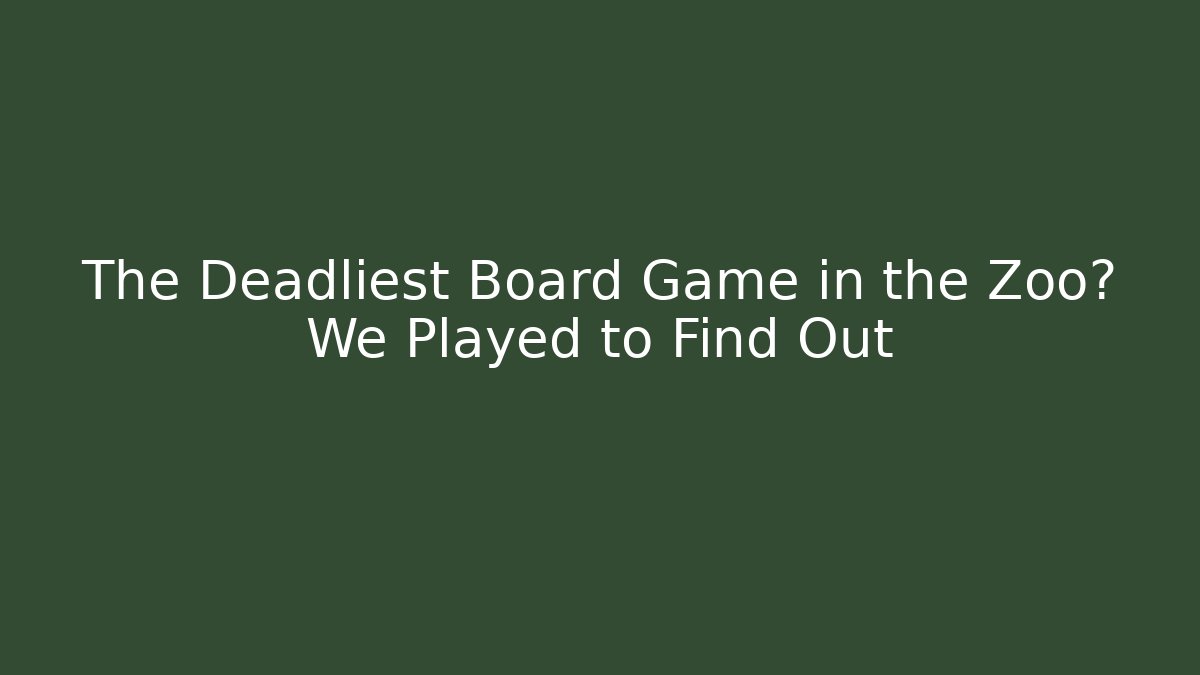 The Deadliest Board Game in the Zoo? We Played to Find Out
