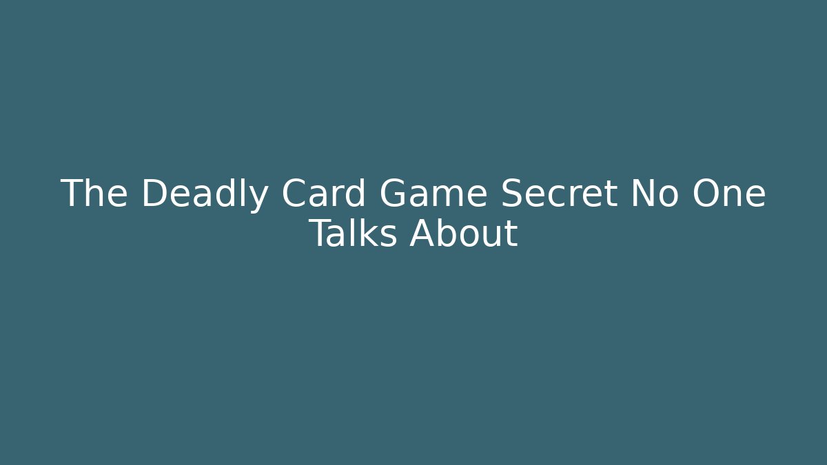 The Deadly Card Game Secret No One Talks About