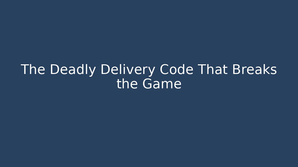 The Deadly Delivery Code That Breaks the Game