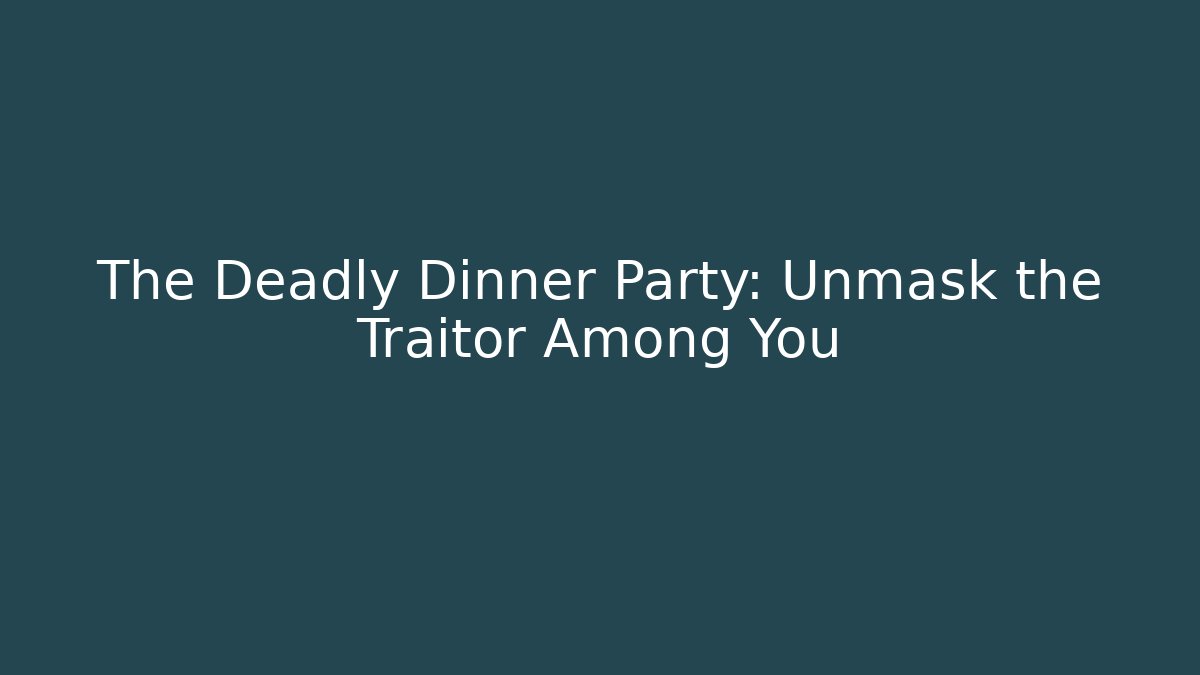 The Deadly Dinner Party: Unmask the Traitor Among You