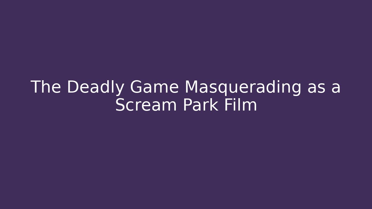 The Deadly Game Masquerading as a Scream Park Film