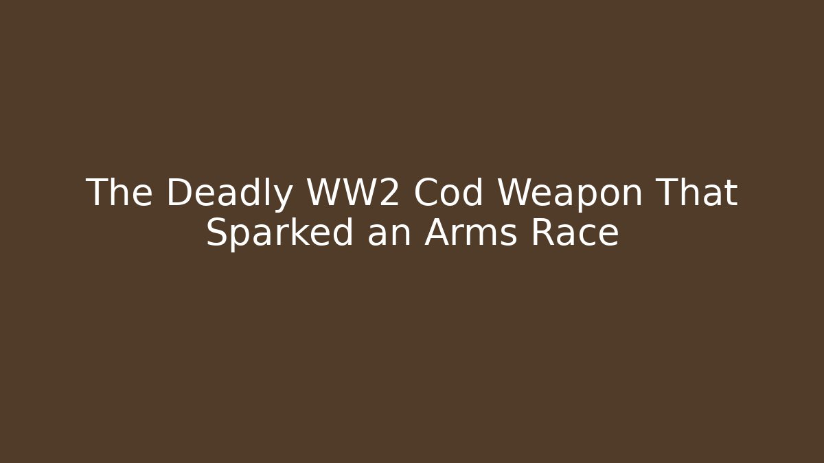 The Deadly WW2 Cod Weapon That Sparked an Arms Race