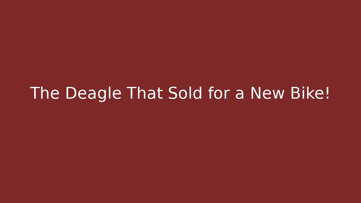 The Deagle That Sold for a New Bike!