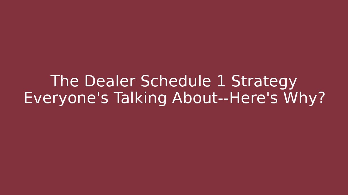 The Dealer Schedule 1 Strategy Everyone's Talking About—Here's Why?