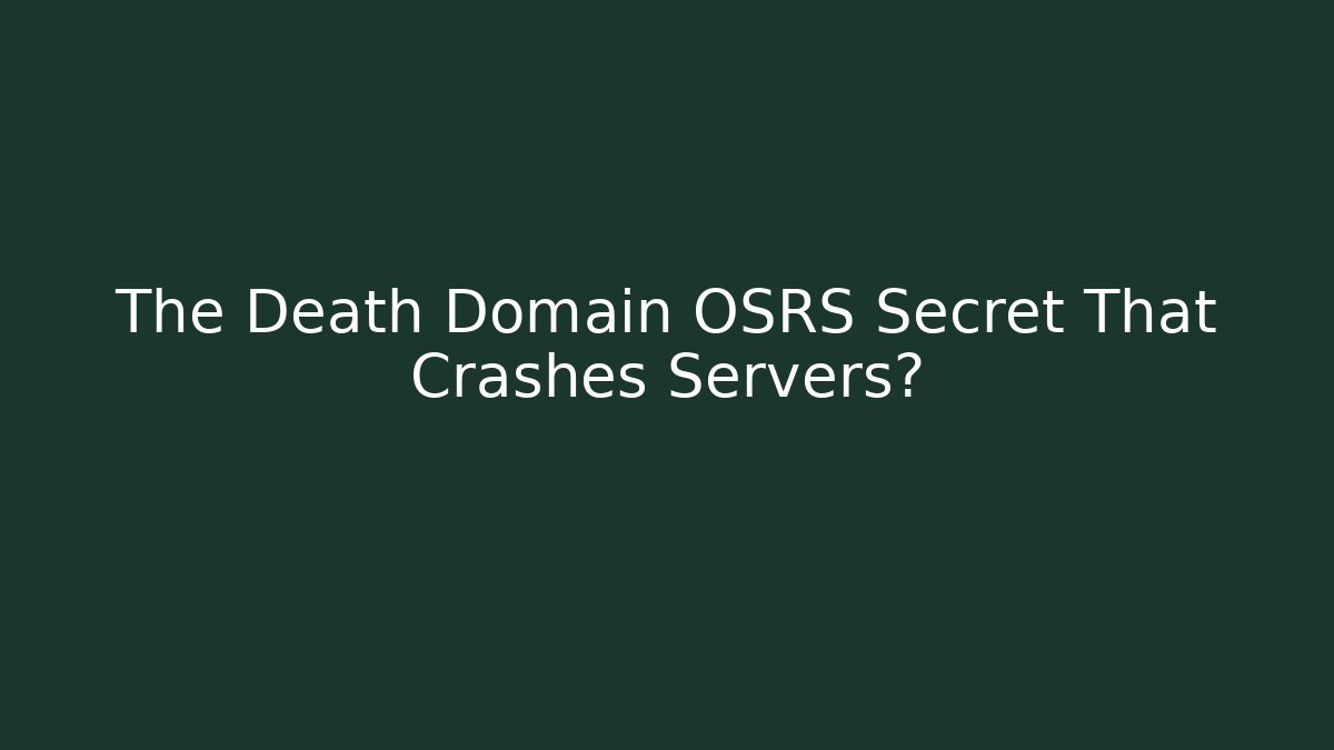 The Death Domain OSRS Secret That Crashes Servers?