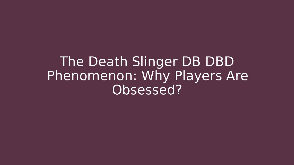 The Death Slinger DB DBD Phenomenon: Why Players Are Obsessed?